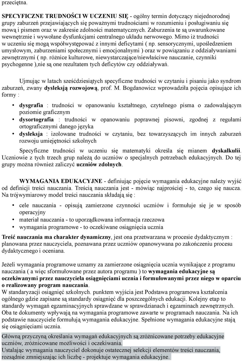 zdolności matematycznych. Zaburzenia te są uwarunkowane wewnętrznie i wywołane dysfunkcjami centralnego układu nerwowego. Mimo iż trudności w uczeniu się mogą współwystępować z innymi deficytami ( np.