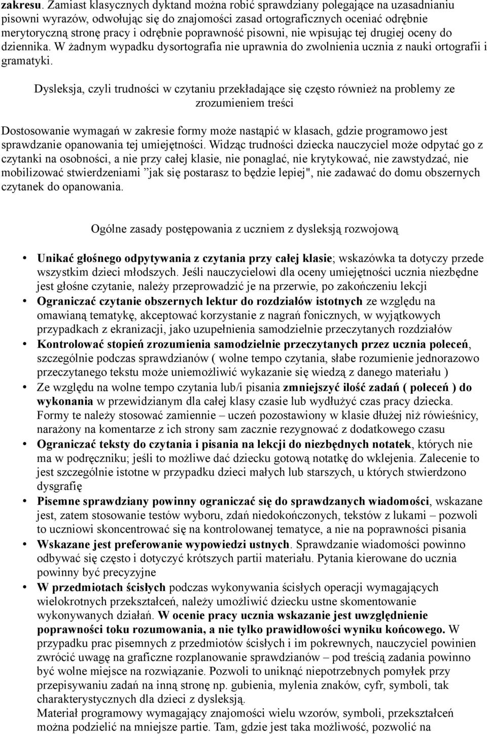 poprawność pisowni, nie wpisując tej drugiej oceny do dziennika. W żadnym wypadku dysortografia nie uprawnia do zwolnienia ucznia z nauki ortografii i gramatyki.