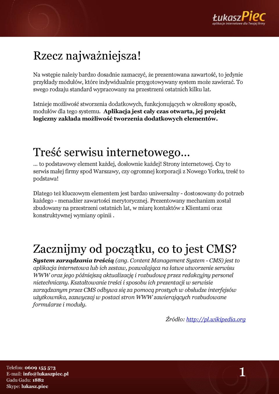 Aplikacja jest cały czas otwarta, jej projekt logiczny zakłada możliwość tworzenia dodatkowych elementów. Treść serwisu internetowego to podstawowy element każdej, dosłownie każdej!