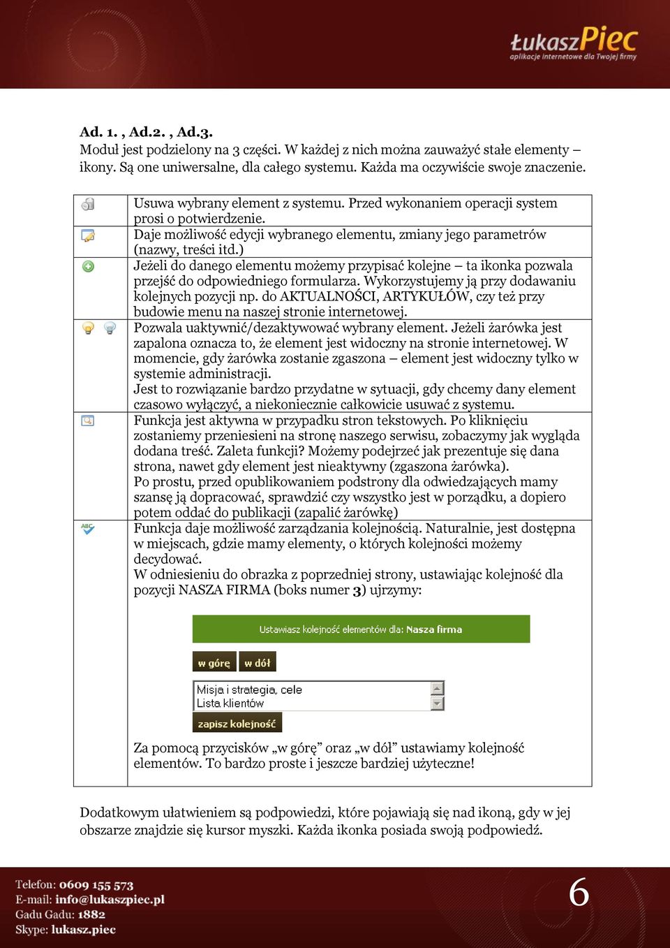 ) Jeżeli do danego elementu możemy przypisać kolejne ta ikonka pozwala przejść do odpowiedniego formularza. Wykorzystujemy ją przy dodawaniu kolejnych pozycji np.