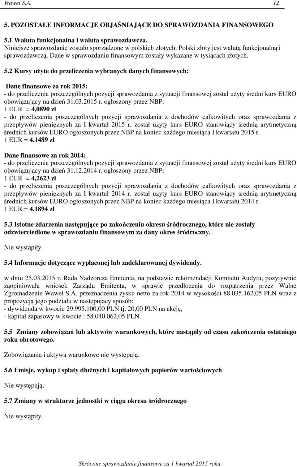2 Kursy użyte do przeliczenia wybranych danych finansowych: Dane finansowe za rok 2015: - do przeliczenia poszczególnych pozycji sprawozdania z sytuacji finansowej został użyty średni kurs EURO