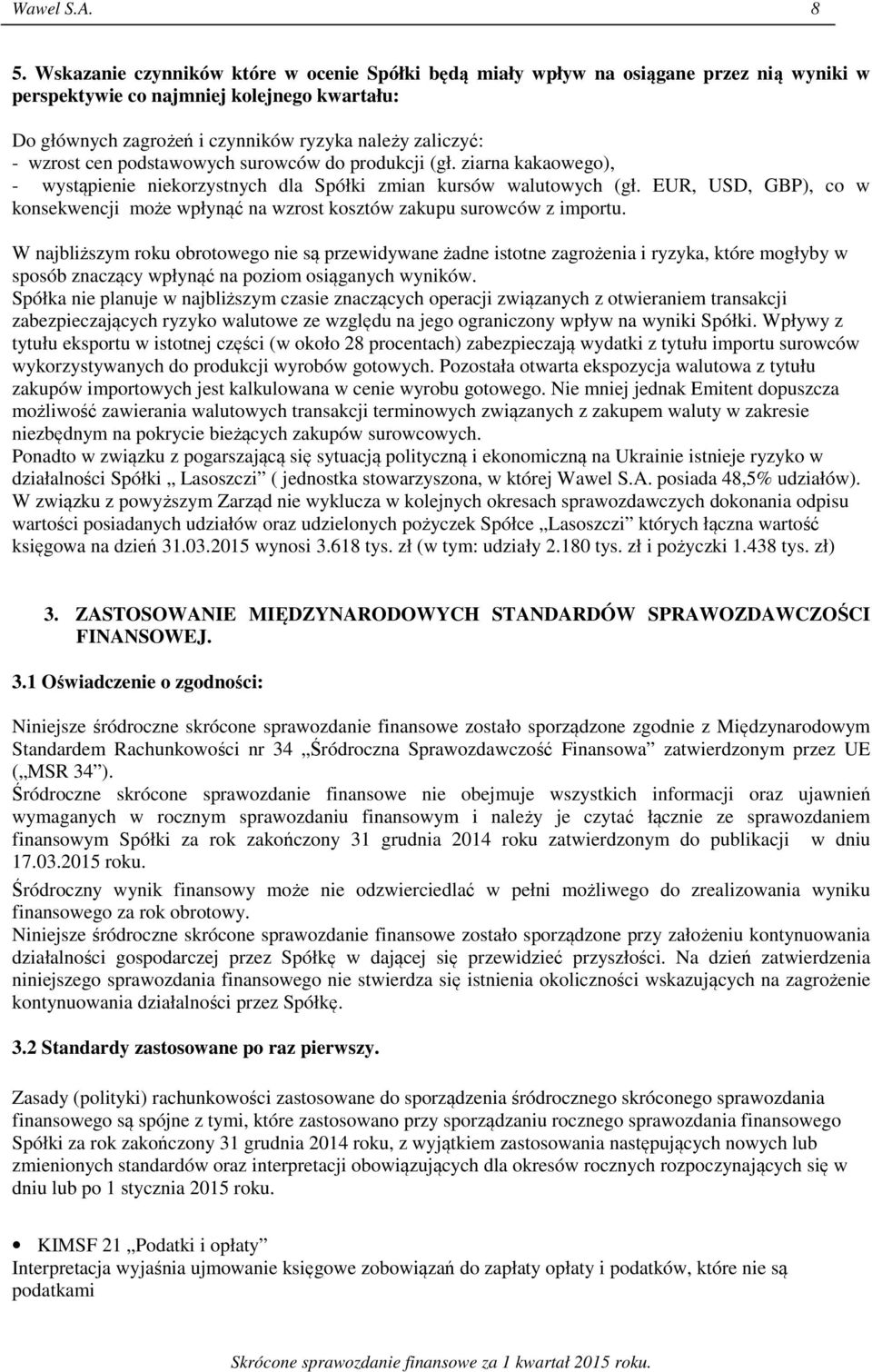 wzrost cen podstawowych surowców do produkcji (gł. ziarna kakaowego), - wystąpienie niekorzystnych dla Spółki zmian kursów walutowych (gł.
