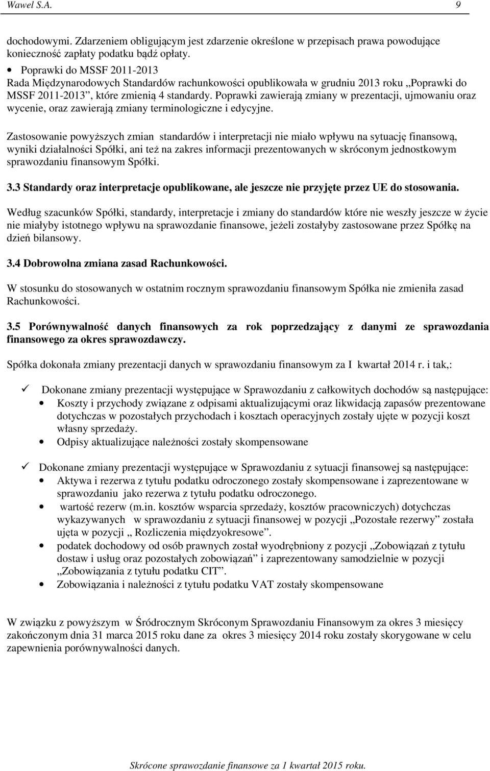 Poprawki zawierają zmiany w prezentacji, ujmowaniu oraz wycenie, oraz zawierają zmiany terminologiczne i edycyjne.