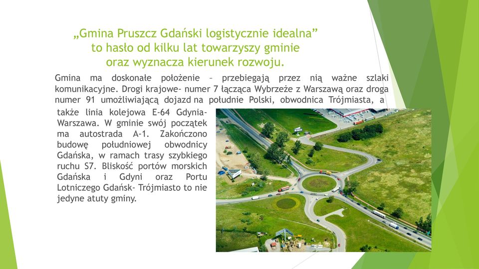 Drogi krajowe- numer 7 łącząca Wybrzeże z Warszawą oraz droga numer 91 umożliwiającą dojazd na południe Polski, obwodnica Trójmiasta, a także linia