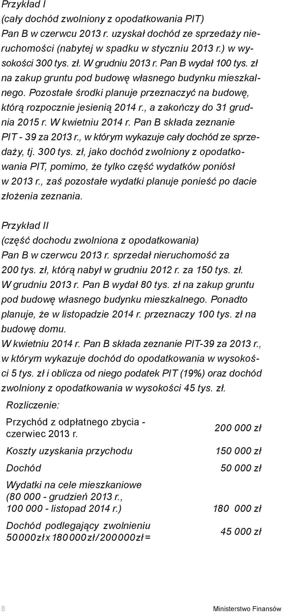 , a zakończy do 31 grudnia 2015 r. W kwietniu 2014 r. Pan B składa zeznanie PIT - 39 za 2013 r., w którym wykazuje cały dochód ze sprzedaży, tj. 300 tys.