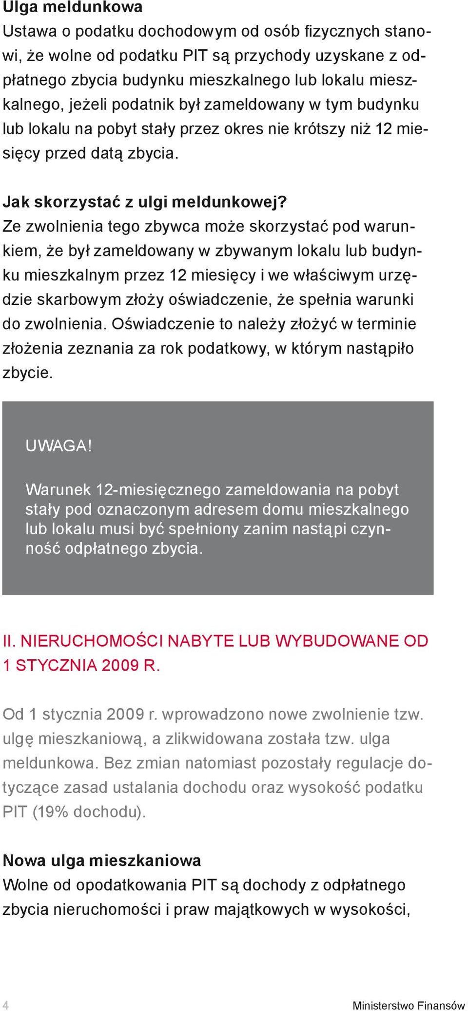 Ze zwolnienia tego zbywca może skorzystać pod warunkiem, że był zameldowany w zbywanym lokalu lub budynku mieszkalnym przez 12 miesięcy i we właściwym urzędzie skarbowym złoży oświadczenie, że