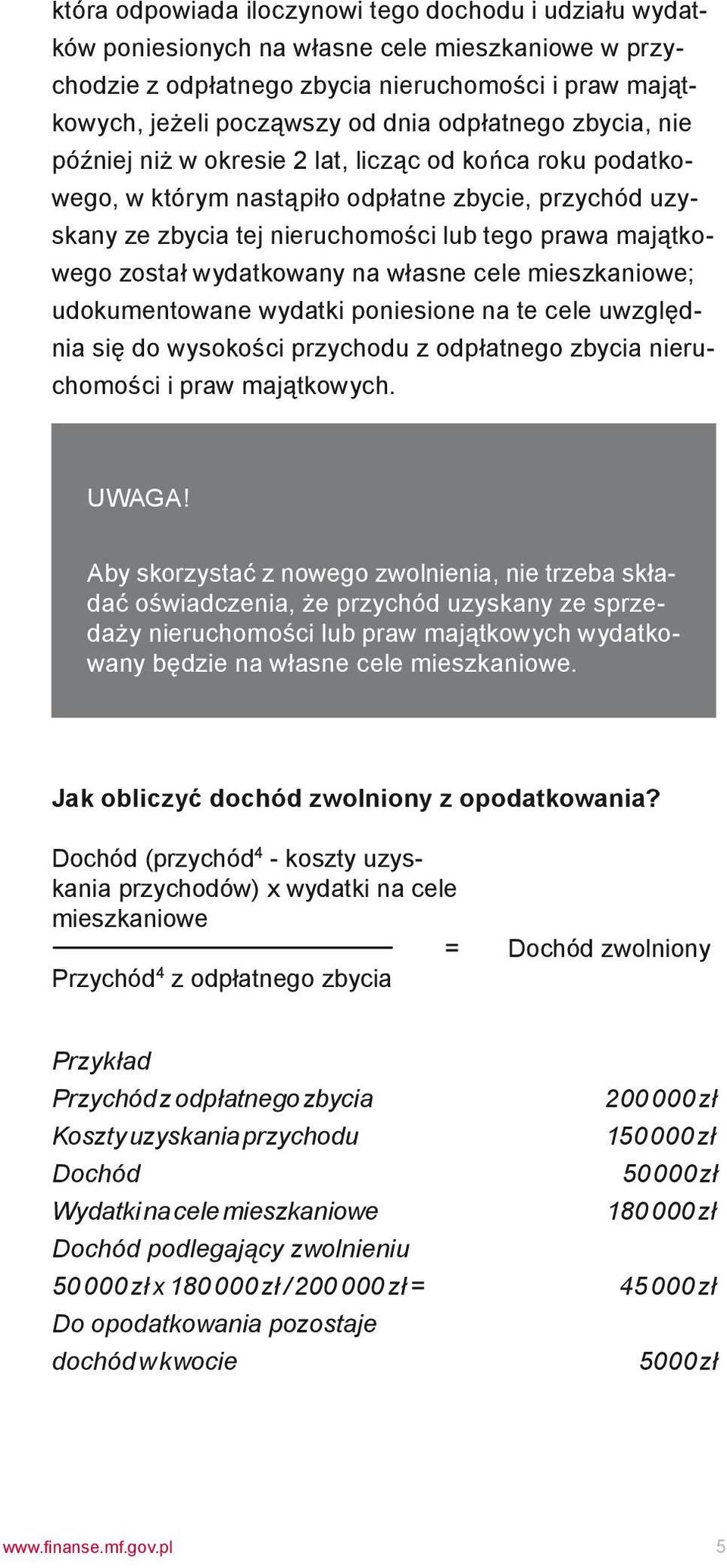 został wydatkowany na własne cele mieszkaniowe; udokumentowane wydatki poniesione na te cele uwzględnia się do wysokości przychodu z odpłatnego zbycia nieruchomości i praw majątkowych. UWAGA!