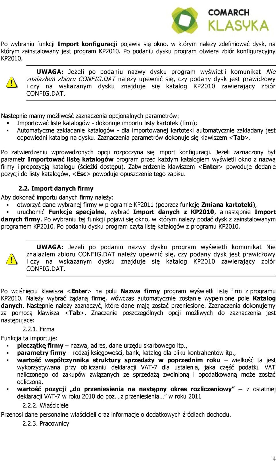 DAT należy upewnić się, czy podany dysk jest prawidłowy i czy na wskazanym dysku znajduje się katalog KP2010 zawierający zbiór CONFIG.DAT. Następnie mamy możliwość zaznaczenia opcjonalnych