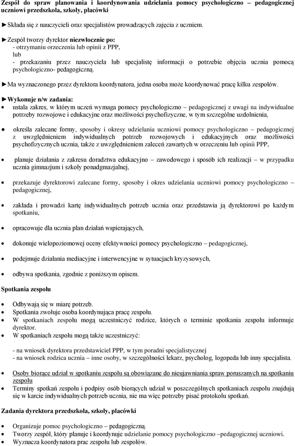 Zespół tworzy dyrektor niezwłocznie po: - otrzymaniu orzeczenia lub opinii z PPP, lub - przekazaniu przez nauczyciela lub specjalistę informacji o potrzebie objęcia ucznia pomocą psychologiczno-