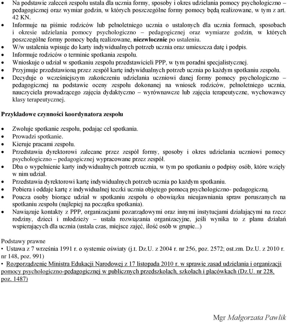 Informuje na piśmie rodziców lub pełnoletniego ucznia o ustalonych dla ucznia formach, sposobach i okresie udzielania pomocy psychologiczno pedagogicznej oraz wymiarze godzin, w których poszczególne