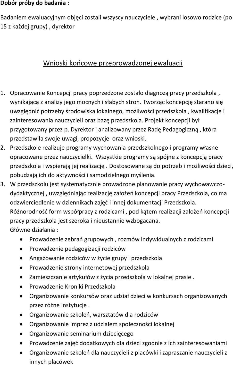 Tworząc koncepcję starano się uwzględnid potrzeby środowiska lokalnego, możliwości przedszkola, kwalifikacje i zainteresowania nauczycieli oraz bazę przedszkola.