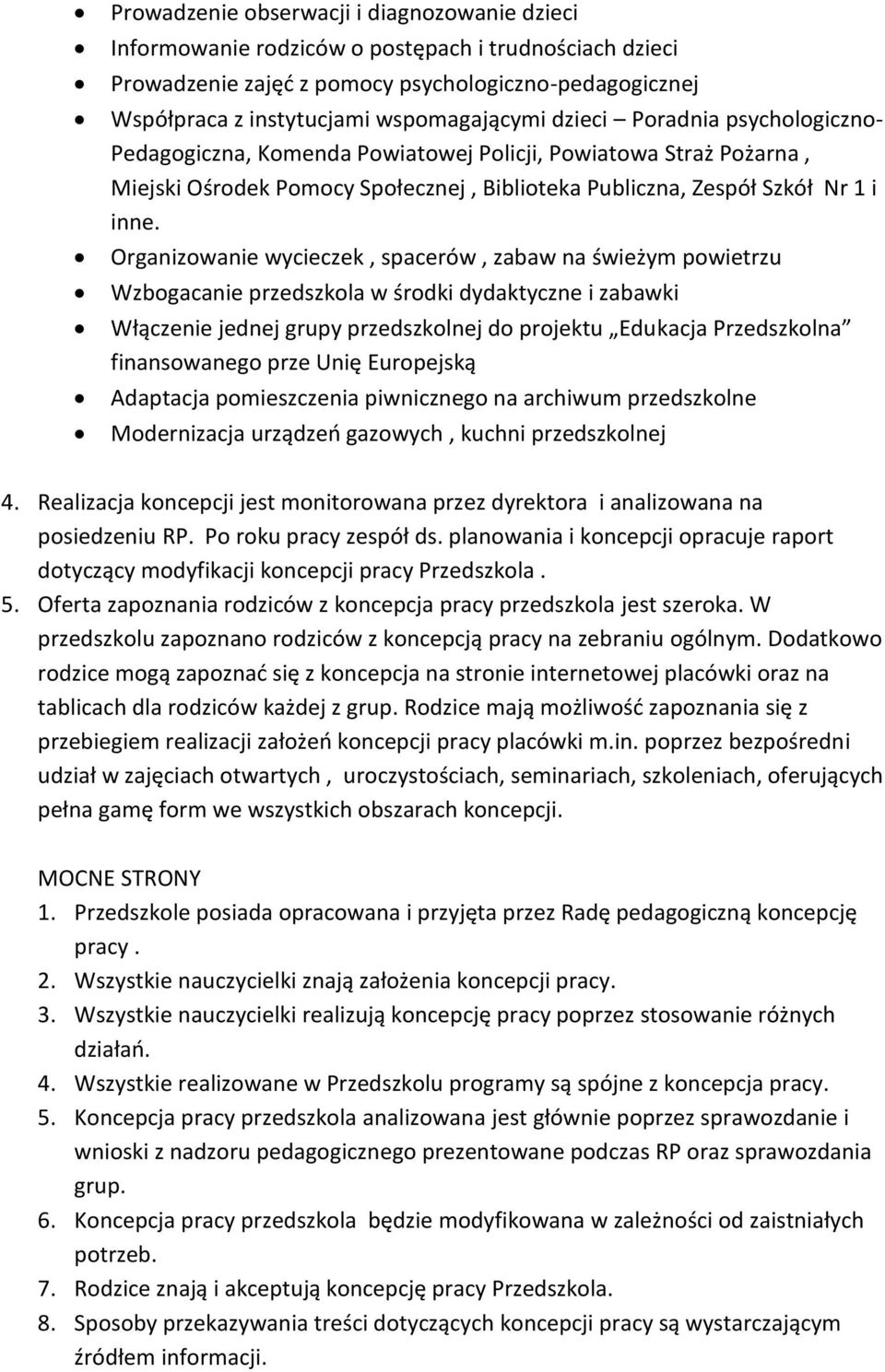 Organizowanie wycieczek, spacerów, zabaw na świeżym powietrzu Wzbogacanie przedszkola w środki dydaktyczne i zabawki Włączenie jednej grupy przedszkolnej do projektu Edukacja Przedszkolna