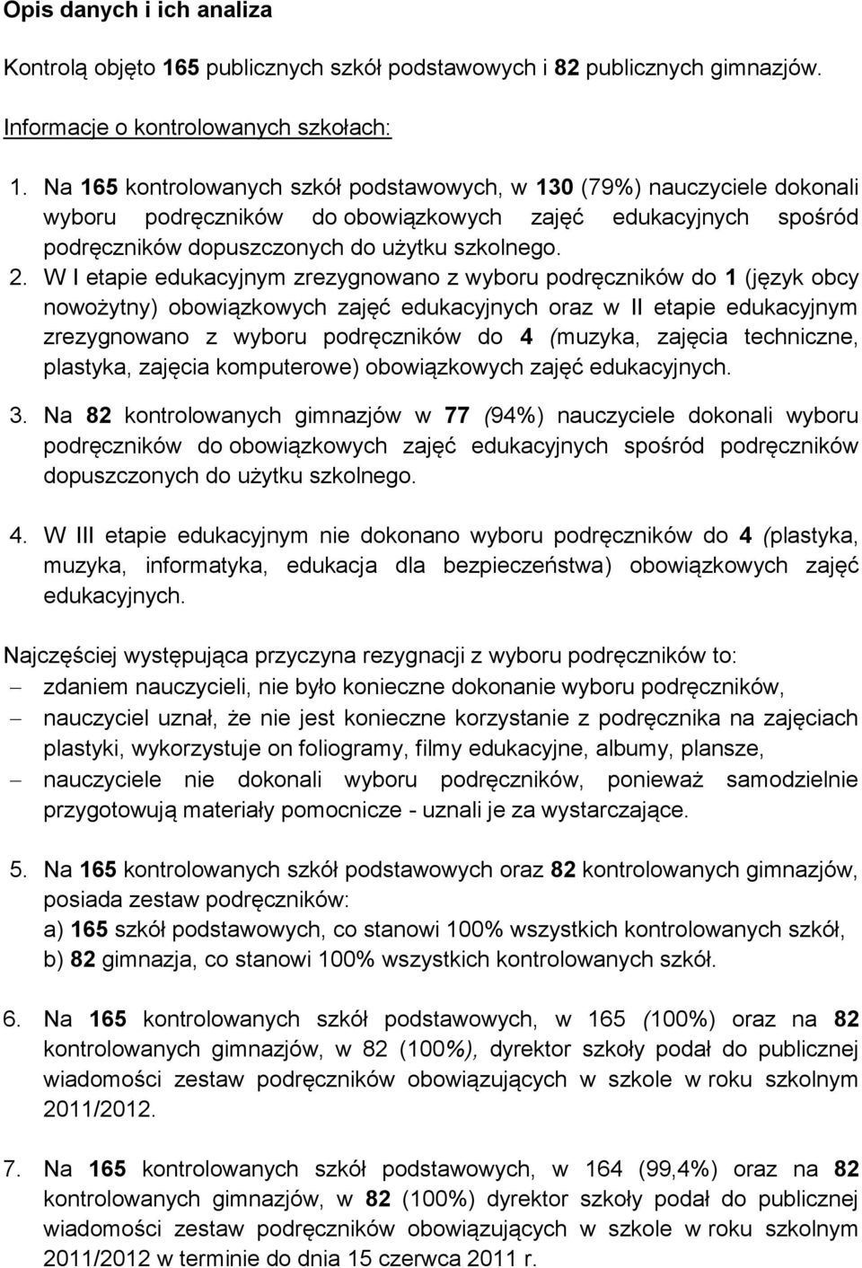 W I etapie edukacyjnym zrezygnowano z wyboru podręczników do 1 (język obcy nowożytny) obowiązkowych zajęć edukacyjnych oraz w II etapie edukacyjnym zrezygnowano z wyboru podręczników do 4 (muzyka,