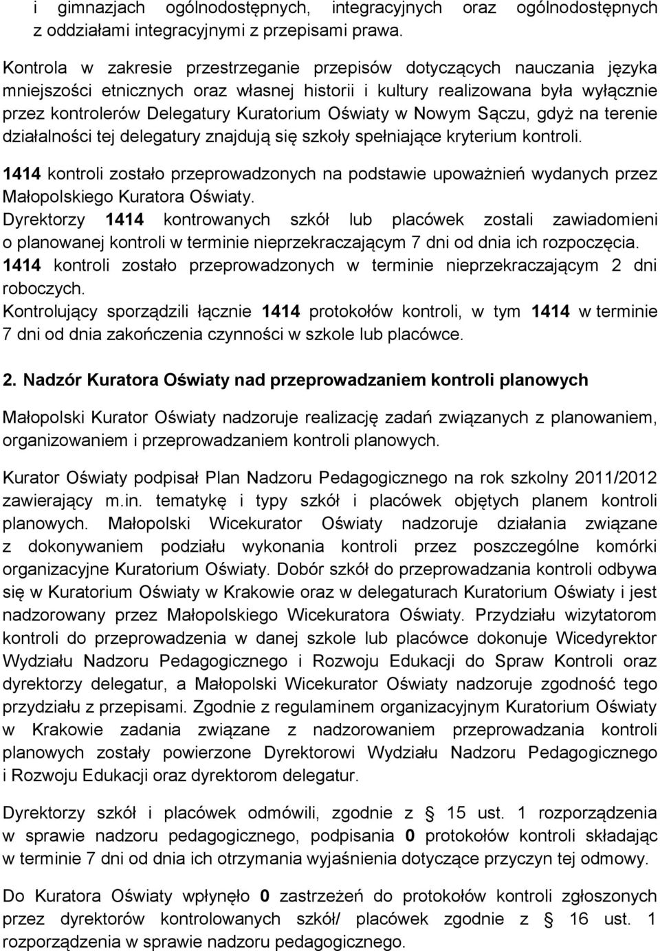 Oświaty w Nowym Sączu, gdyż na terenie działalności tej delegatury znajdują się szkoły spełniające kryterium kontroli.