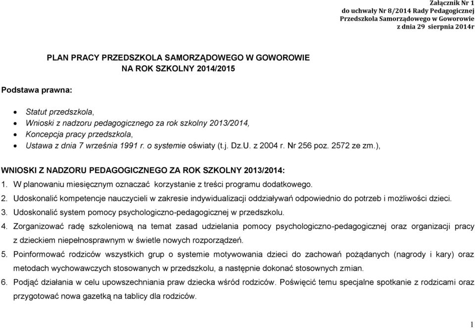 Nr 256 poz. 2572 ze zm.), WNIOSKI Z NADZORU PEDAGOGICZNEGO ZA ROK SZKOLNY 2013/2014: 1. W planowaniu miesięcznym oznaczać korzystanie z treści programu dodatkowego. 2. Udoskonalić kompetencje nauczycieli w zakresie indywidualizacji oddziaływań odpowiednio do potrzeb i możliwości dzieci.