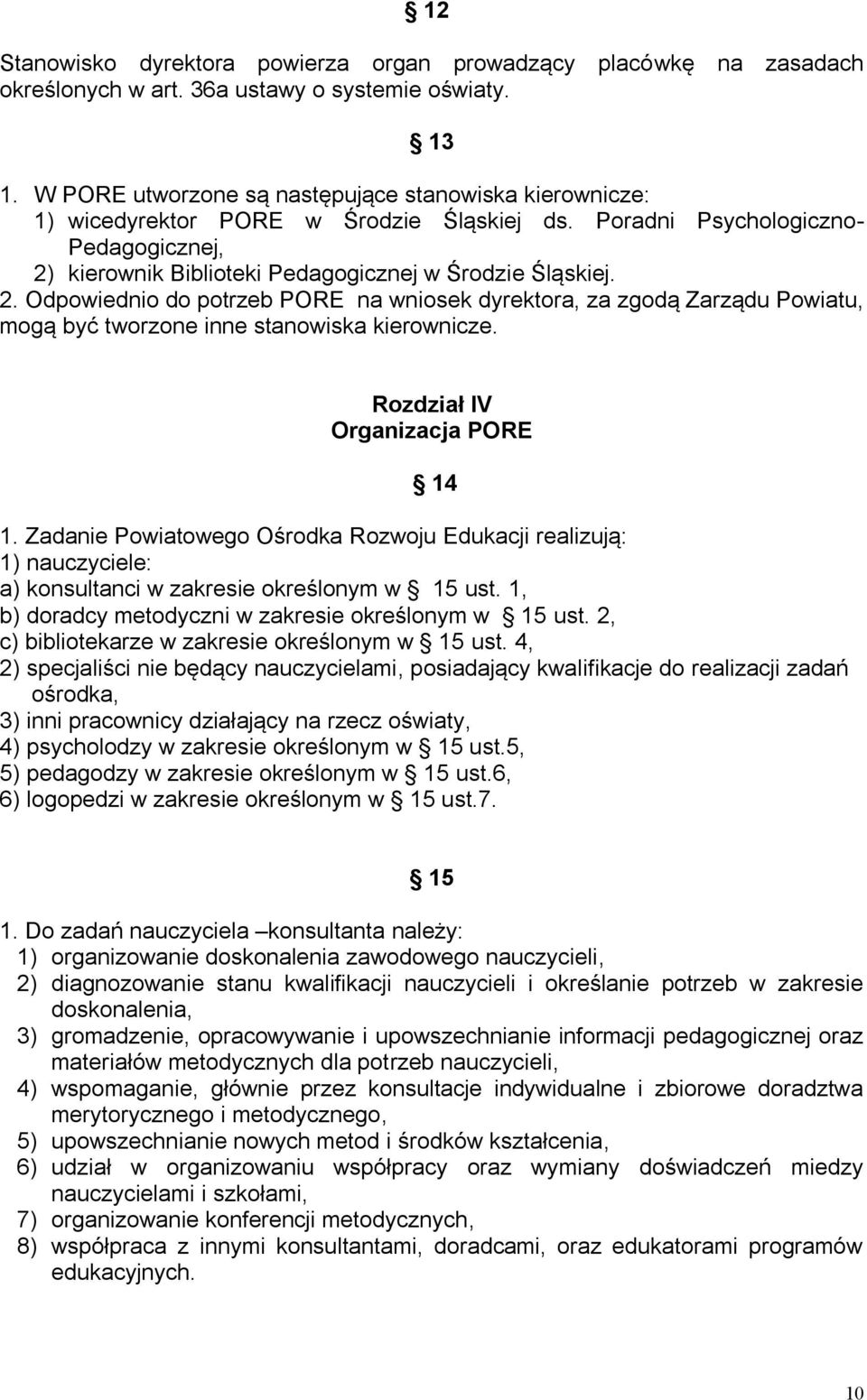 kierownik Biblioteki Pedagogicznej w Środzie Śląskiej. 2. Odpowiednio do potrzeb PORE na wniosek dyrektora, za zgodą Zarządu Powiatu, mogą być tworzone inne stanowiska kierownicze.