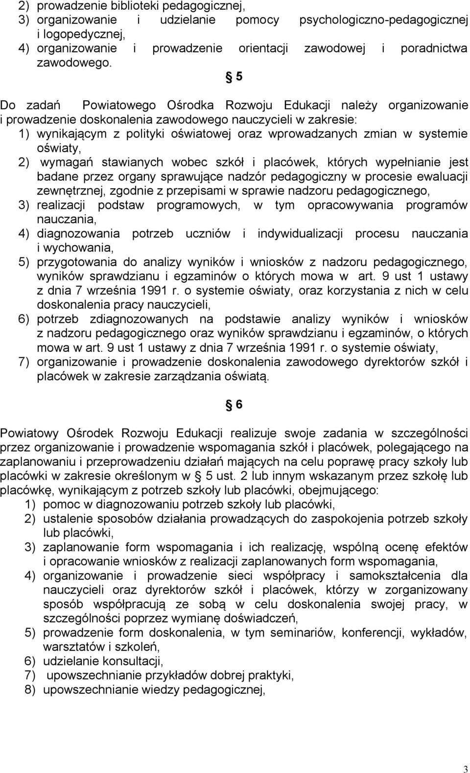 5 Do zadań Powiatowego Ośrodka Rozwoju Edukacji należy organizowanie i prowadzenie doskonalenia zawodowego nauczycieli w zakresie: 1) wynikającym z polityki oświatowej oraz wprowadzanych zmian w