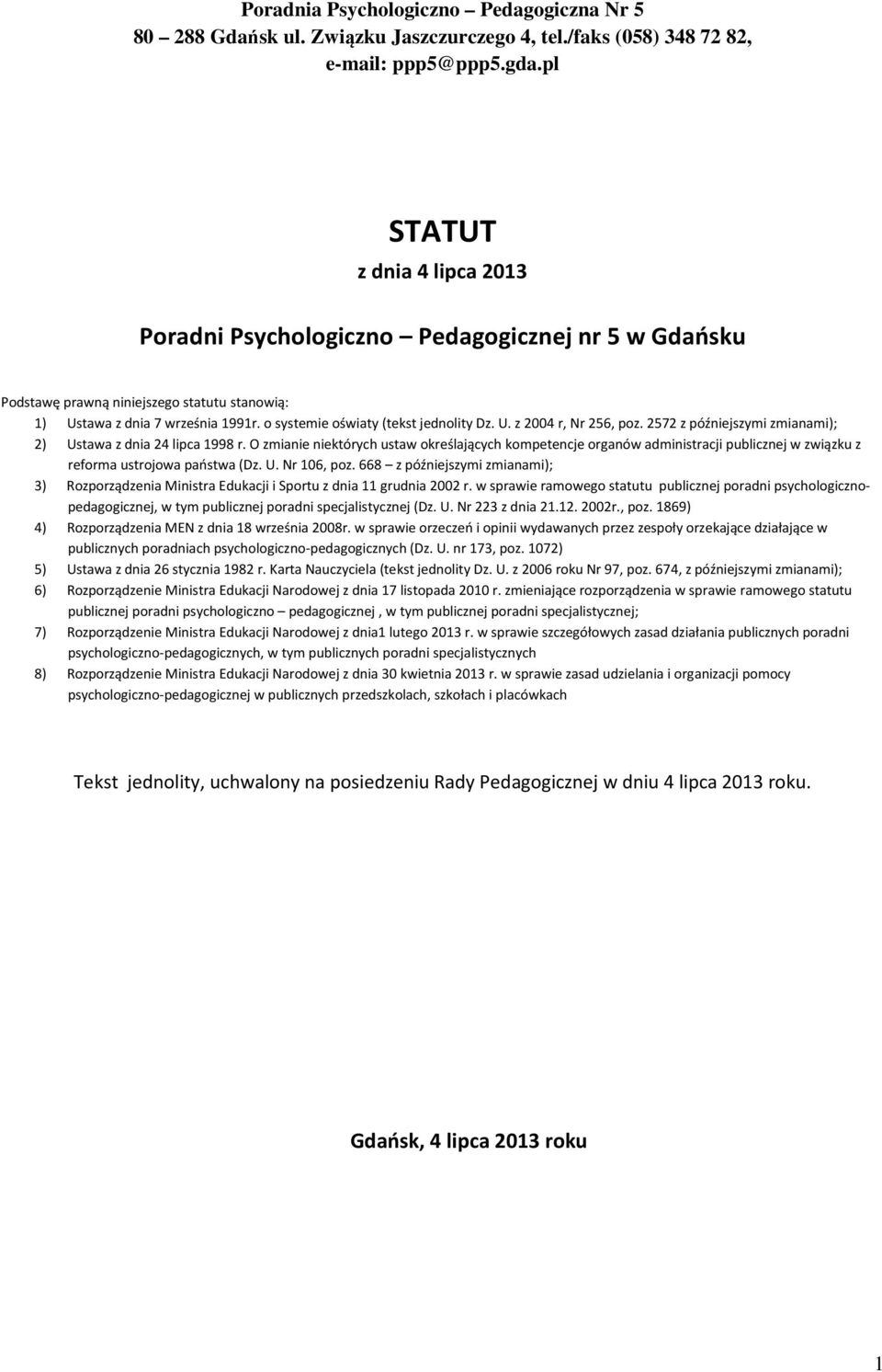 o systemie oświaty (tekst jednolity Dz. U. z 2004 r, Nr 256, poz. 2572 z późniejszymi zmianami); 2) Ustawa z dnia 24 lipca 1998 r.