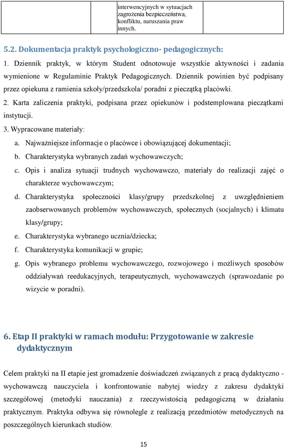 Dziennik powinien być podpisany przez opiekuna z ramienia szkoły/przedszkola/ poradni z pieczątką placówki. 2.