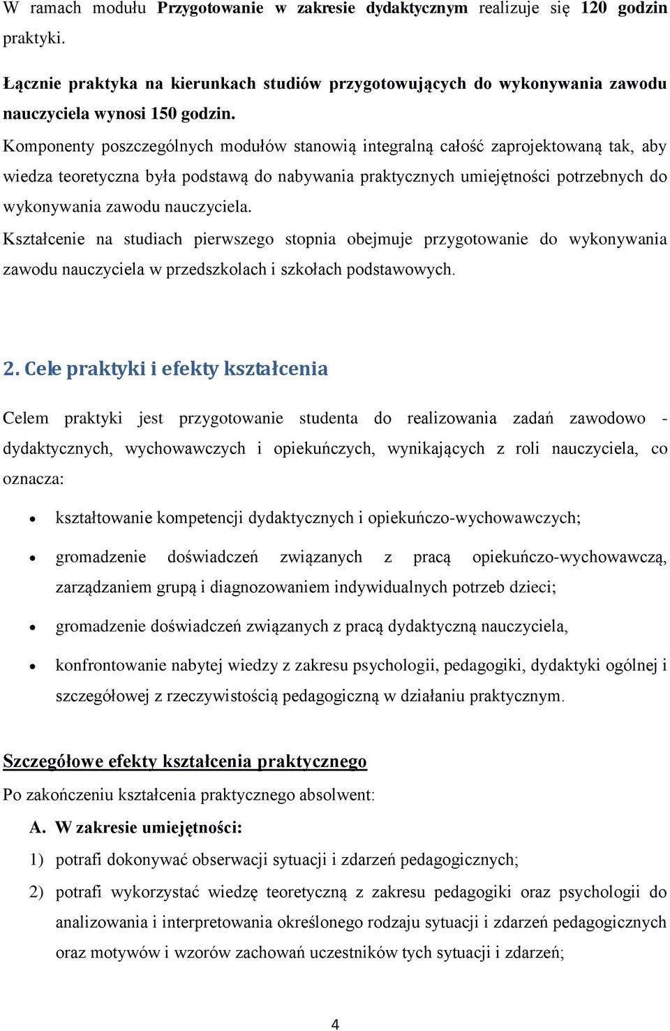nauczyciela. Kształcenie na studiach pierwszego stopnia obejmuje przygotowanie do wykonywania zawodu nauczyciela w przedszkolach i szkołach podstawowych. 2.
