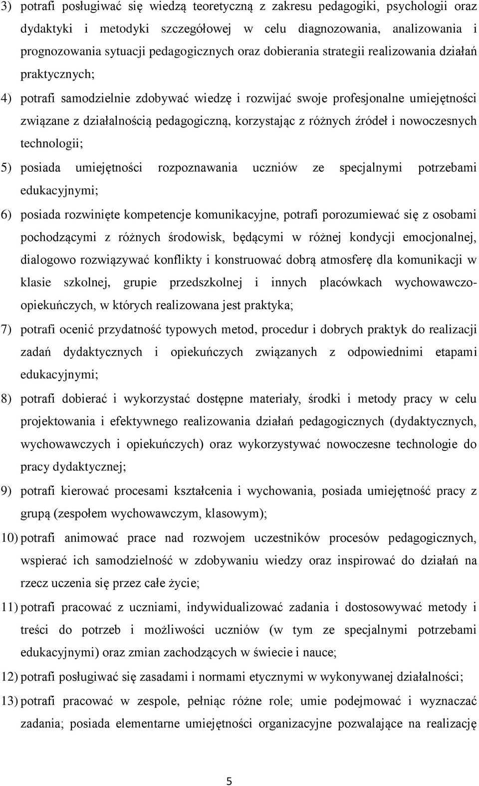 różnych źródeł i nowoczesnych technologii; 5) posiada umiejętności rozpoznawania uczniów ze specjalnymi potrzebami edukacyjnymi; 6) posiada rozwinięte kompetencje komunikacyjne, potrafi porozumiewać