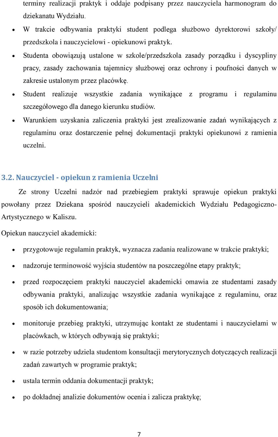 Studenta obowiązują ustalone w szkole/przedszkola zasady porządku i dyscypliny pracy, zasady zachowania tajemnicy służbowej oraz ochrony i poufności danych w zakresie ustalonym przez placówkę.