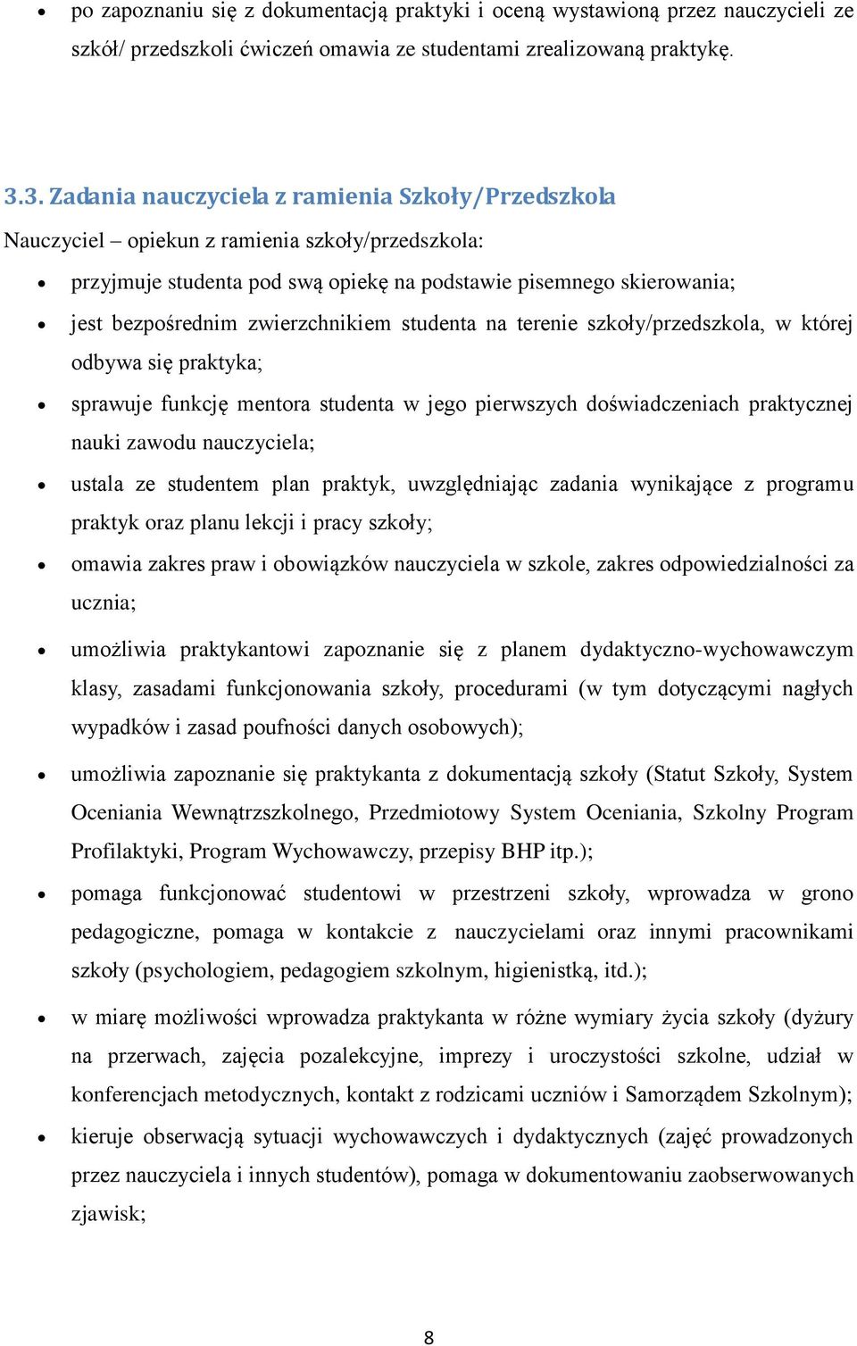 zwierzchnikiem studenta na terenie szkoły/przedszkola, w której odbywa się praktyka; sprawuje funkcję mentora studenta w jego pierwszych doświadczeniach praktycznej nauki zawodu nauczyciela; ustala