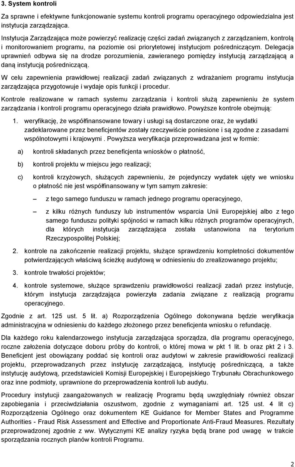 Delegacja uprawnień odbywa się na drodze porozumienia, zawieranego pomiędzy instytucją zarządzającą a daną instytucją pośredniczącą.