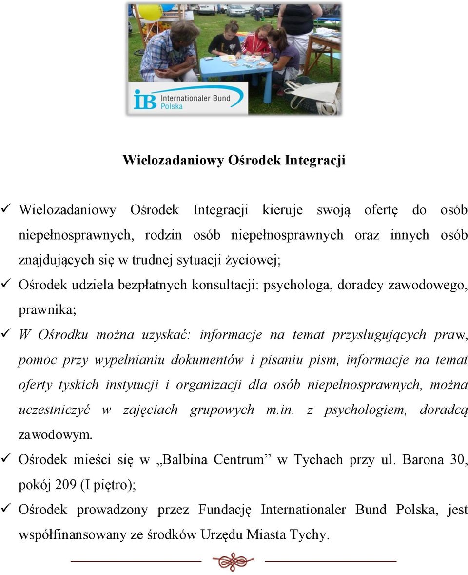 dokumentów i pisaniu pism, informacje na temat oferty tyskich instytucji i organizacji dla osób niepełnosprawnych, można uczestniczyć w zajęciach grupowych m.in. z psychologiem, doradcą zawodowym.