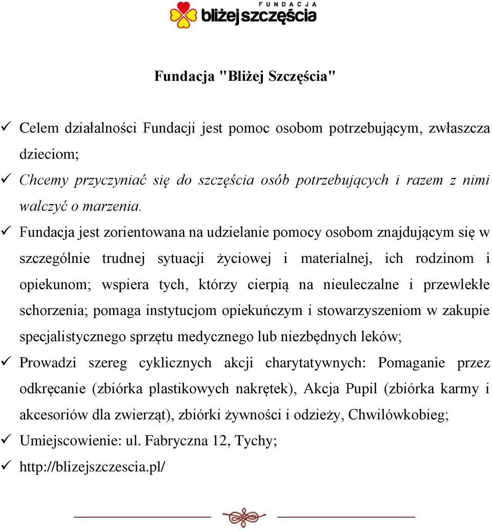 przewlekłe schorzenia; pomaga instytucjom opiekuńczym i stowarzyszeniom w zakupie specjalistycznego sprzętu medycznego lub niezbędnych leków; Prowadzi szereg cyklicznych akcji charytatywnych: