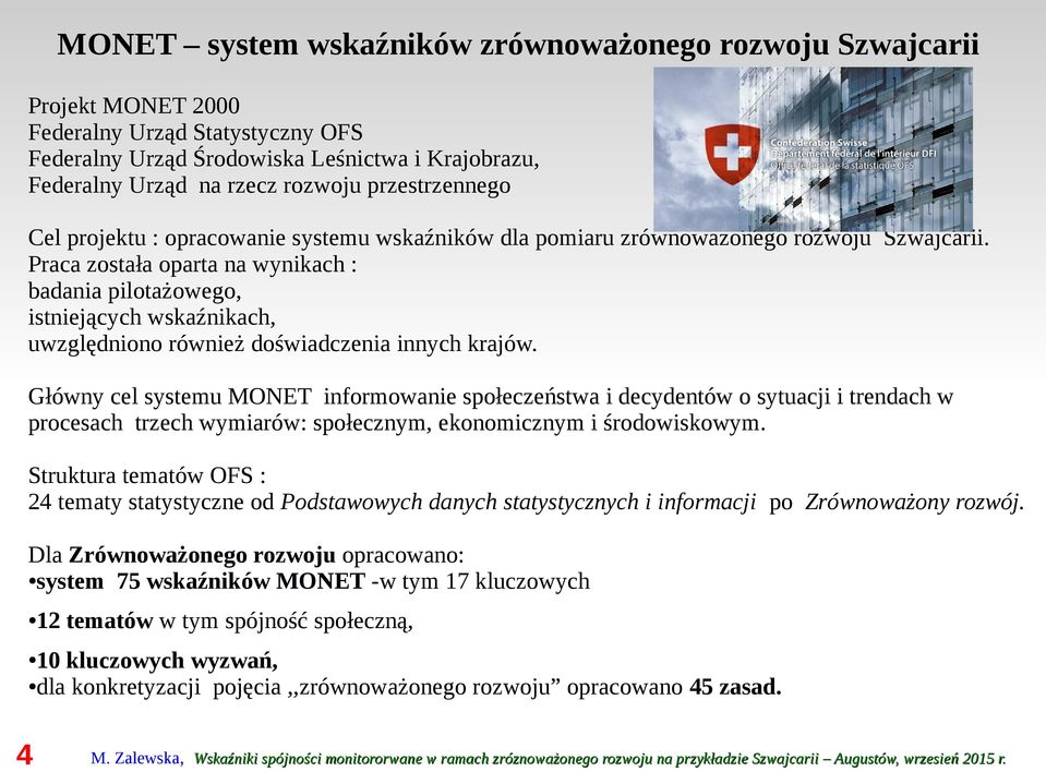 Praca została oparta na wynikach : badania pilotażowego, istniejących wskaźnikach, uwzględniono również doświadczenia innych krajów.