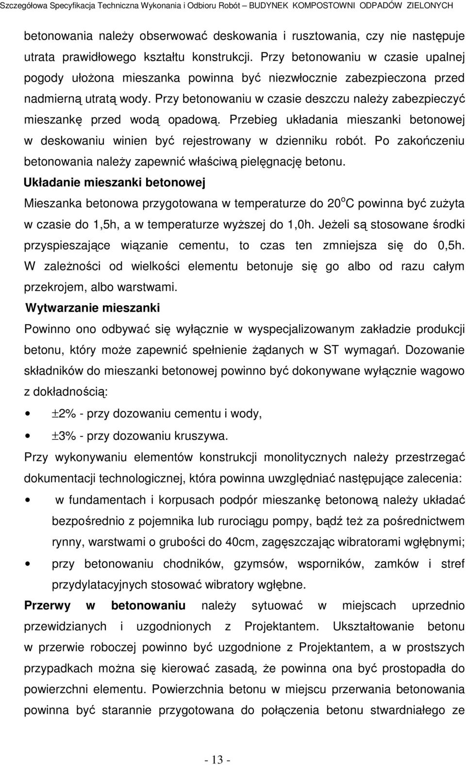 Przy betonowaniu w czasie deszczu należy zabezpieczyć mieszankę przed wodą opadową. Przebieg układania mieszanki betonowej w deskowaniu winien być rejestrowany w dzienniku robót.