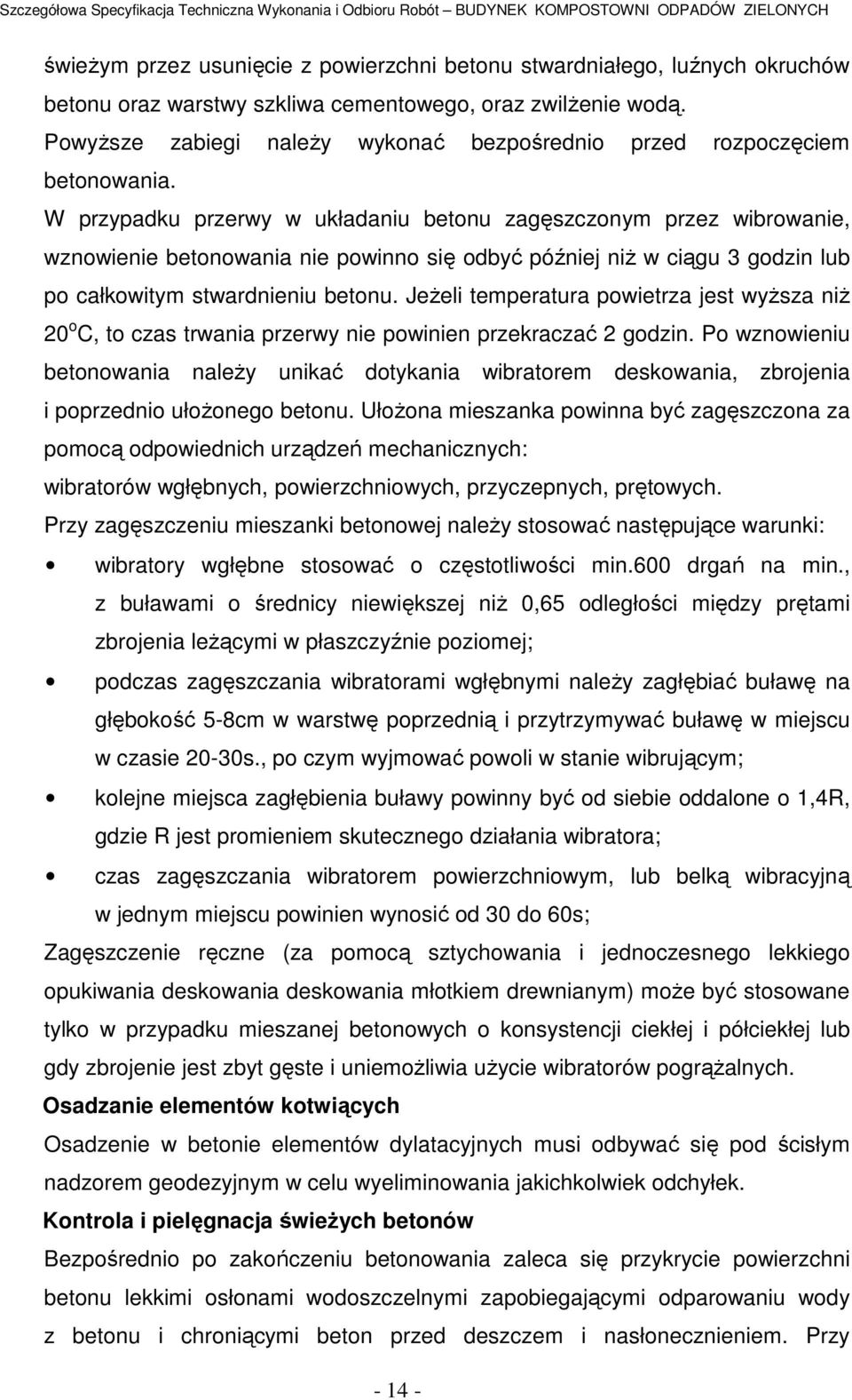 W przypadku przerwy w układaniu betonu zagęszczonym przez wibrowanie, wznowienie betonowania nie powinno się odbyć później niż w ciągu 3 godzin lub po całkowitym stwardnieniu betonu.