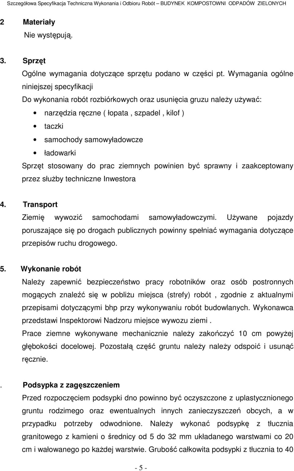 Sprzęt stosowany do prac ziemnych powinien być sprawny i zaakceptowany przez służby techniczne Inwestora 4. Transport Ziemię wywozić samochodami samowyładowczymi.