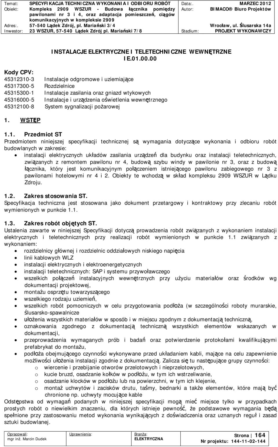 45312100-8 System sygnalizacji poarowej 1. WSTP 1.1. Przedmiot ST Przedmiotem niniejszej specyfikacji technicznej s wymagania dotyczce wykonania i odbioru robót budowlanych w zakresie: instalacji