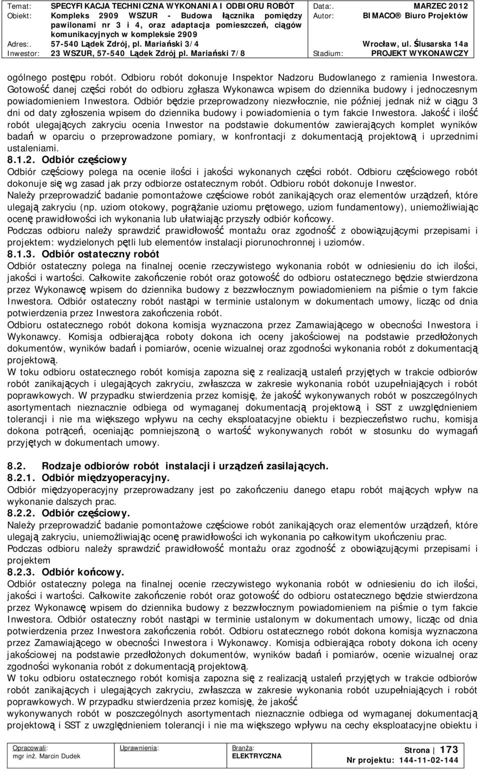 Odbiór bdzie przeprowadzony niezwocznie, nie póniej jednak ni w cigu 3 dni od daty zgoszenia wpisem do dziennika budowy i powiadomienia o tym fakcie Inwestora.