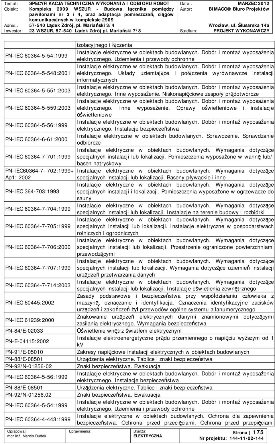 PN-E-04115:2002 PN-91/E-05010 PN-88/E-08501 PN-92/N-01256-02 PN-IEC 60364-5-56:1999 PN-88/E-08501 PN-92/N-01256.02 PN-IEC 60364-5-54:1999 PN-IEC 60364-4-443:1999 izolacyjnego i czenia elektrycznego.