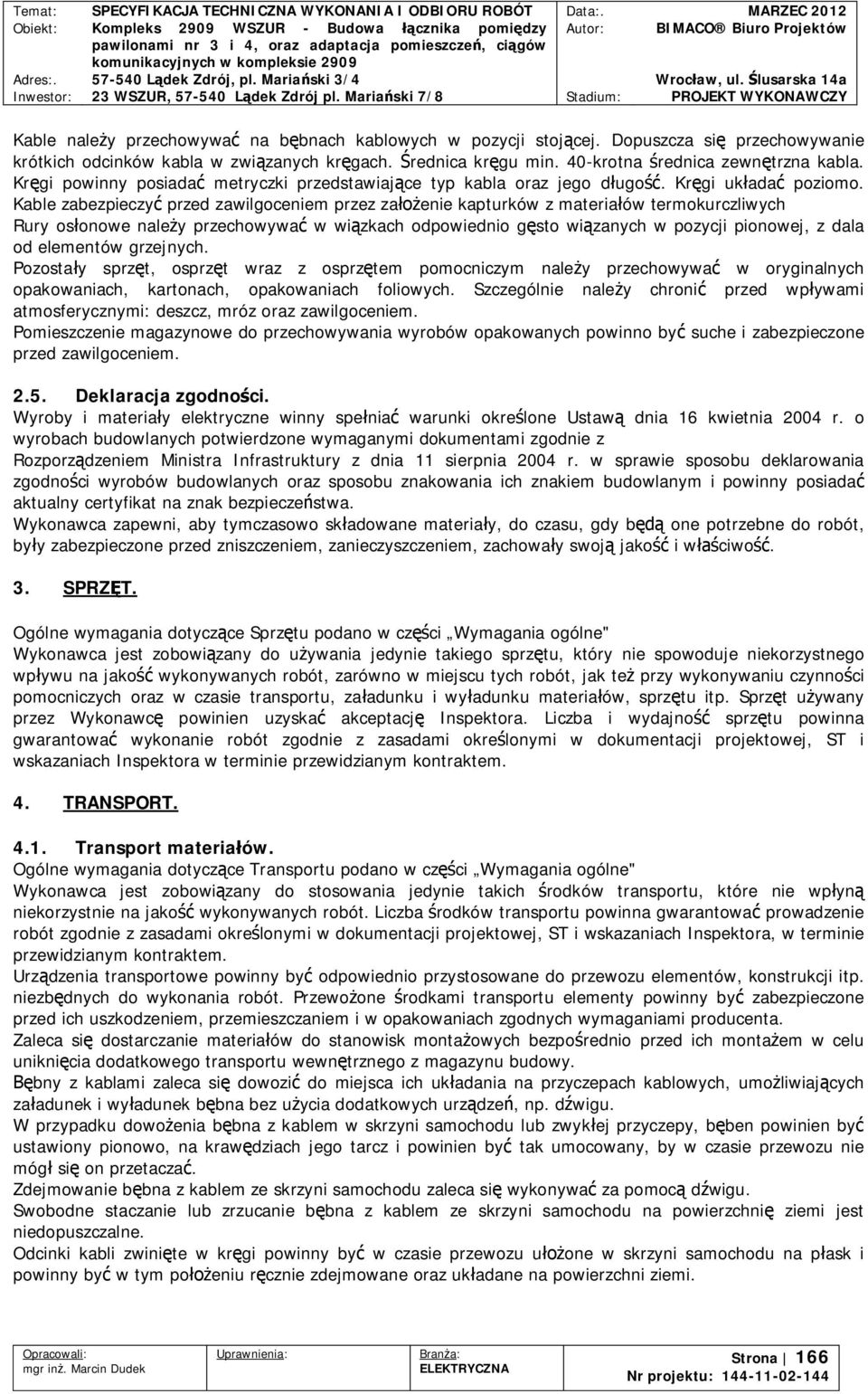 Kable zabezpieczy przed zawilgoceniem przez zaenie kapturków z materiaów termokurczliwych Rury osonowe naley przechowywa w wizkach odpowiednio gsto wizanych w pozycji pionowej, z dala od elementów