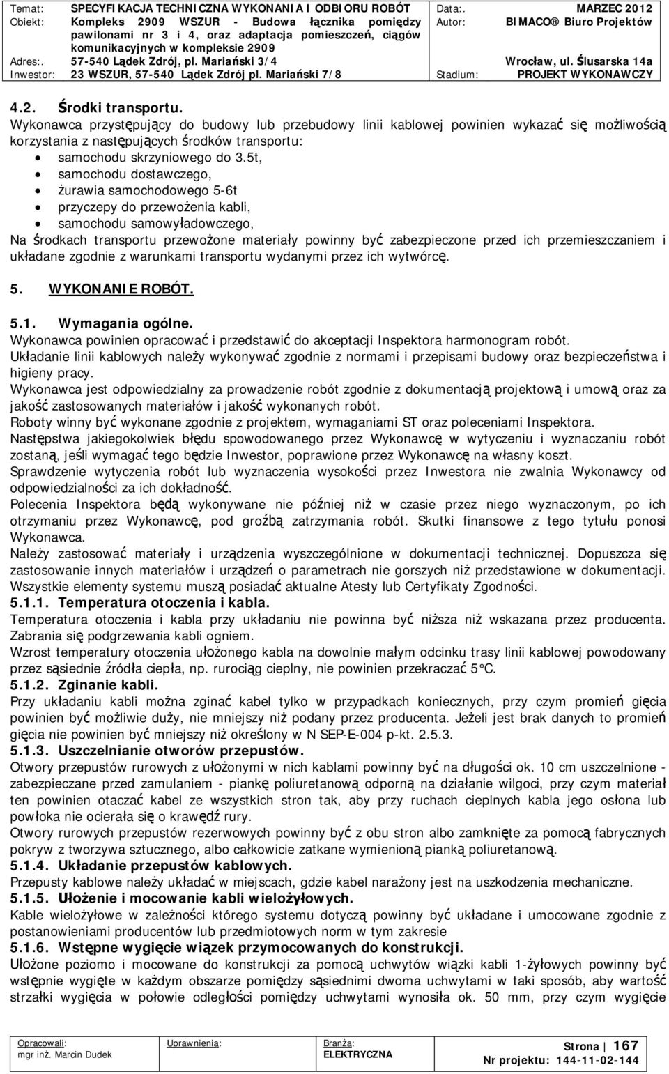 przemieszczaniem i ukadane zgodnie z warunkami transportu wydanymi przez ich wytwórc. 5. WYKONANIE ROBÓT. 5.1. Wymagania ogólne.