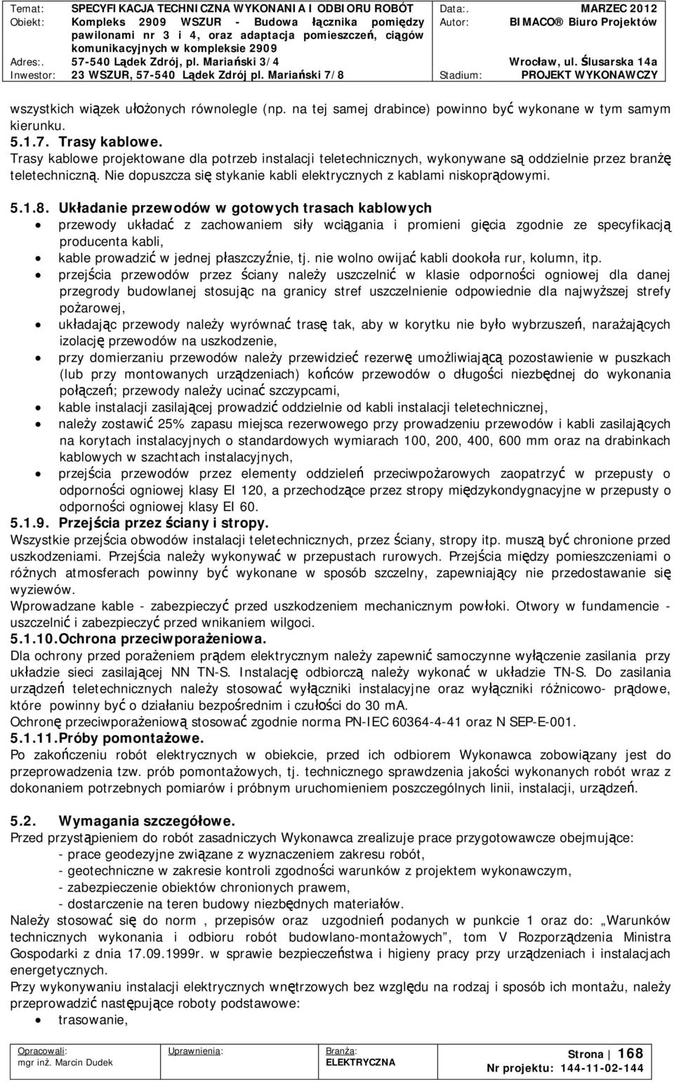 Ukadanie przewodów w gotowych trasach kablowych przewody ukada z zachowaniem siy wcigania i promieni gicia zgodnie ze specyfikacj producenta kabli, kable prowadzi w jednej paszczynie, tj.