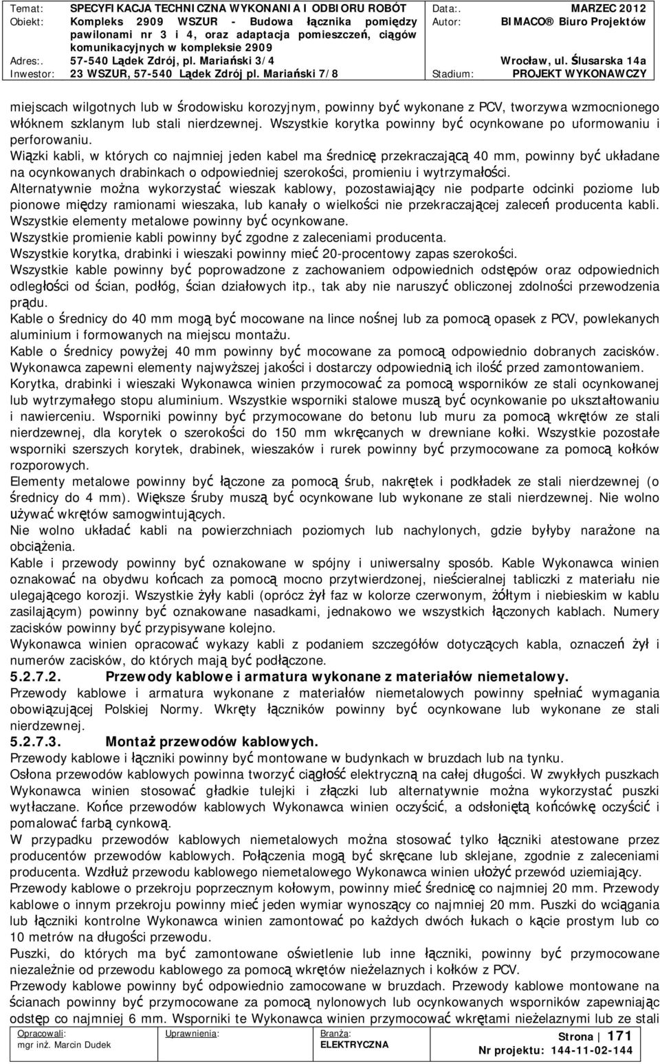 Wizki kabli, w których co najmniej jeden kabel ma rednic przekraczaj 40 mm, powinny by ukadane na ocynkowanych drabinkach o odpowiedniej szerokoci, promieniu i wytrzymaci.