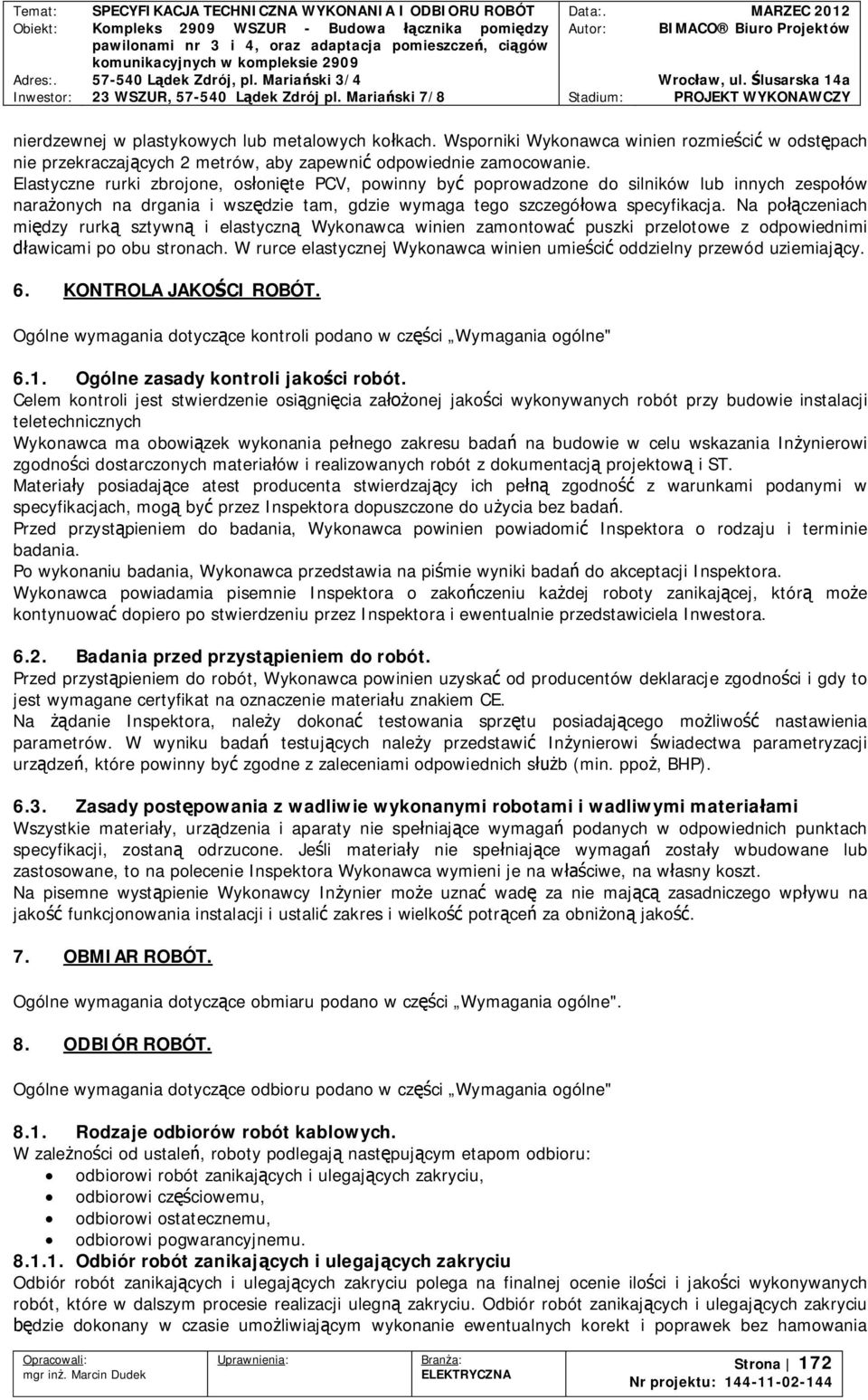 Na poczeniach midzy rurk sztywn i elastyczn Wykonawca winien zamontowa puszki przelotowe z odpowiednimi awicami po obu stronach.