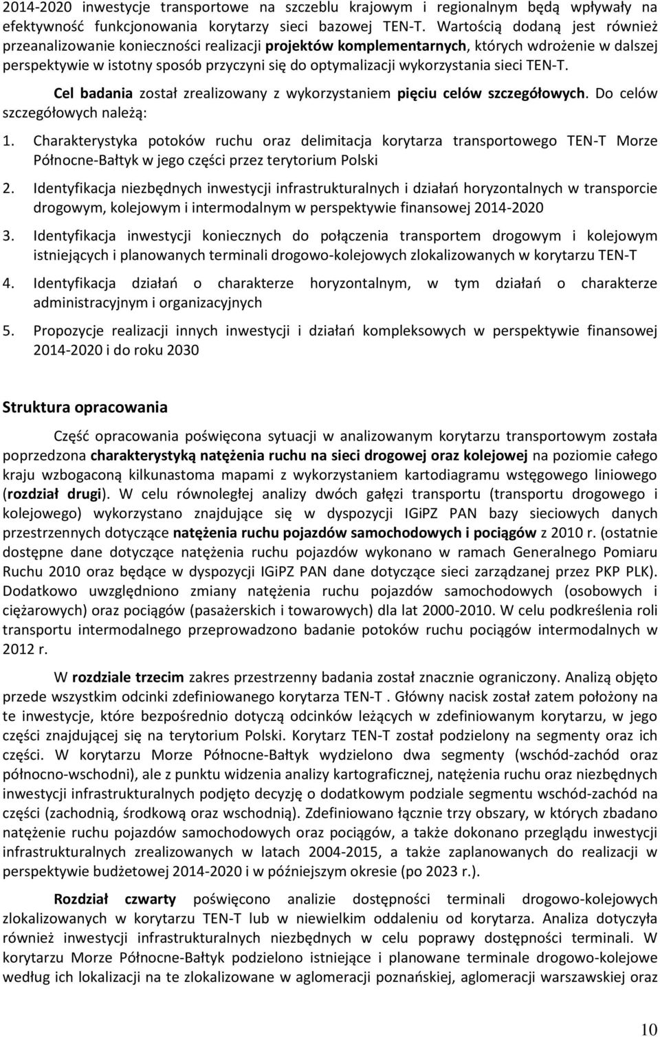 wykorzystania sieci TEN-T. Cel badania został zrealizowany z wykorzystaniem pięciu celów szczegółowych. Do celów szczegółowych należą: 1.