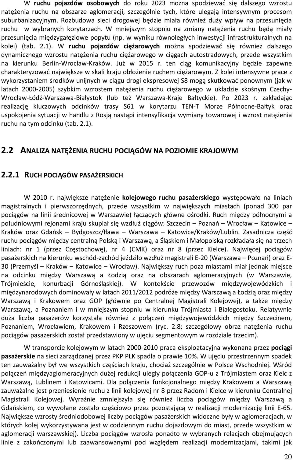 W mniejszym stopniu na zmiany natężenia ruchu będą miały przesunięcia międzygałęziowe popytu (np. w wyniku równoległych inwestycji infrastrukturalnych na kolei) (tab. 2.1).