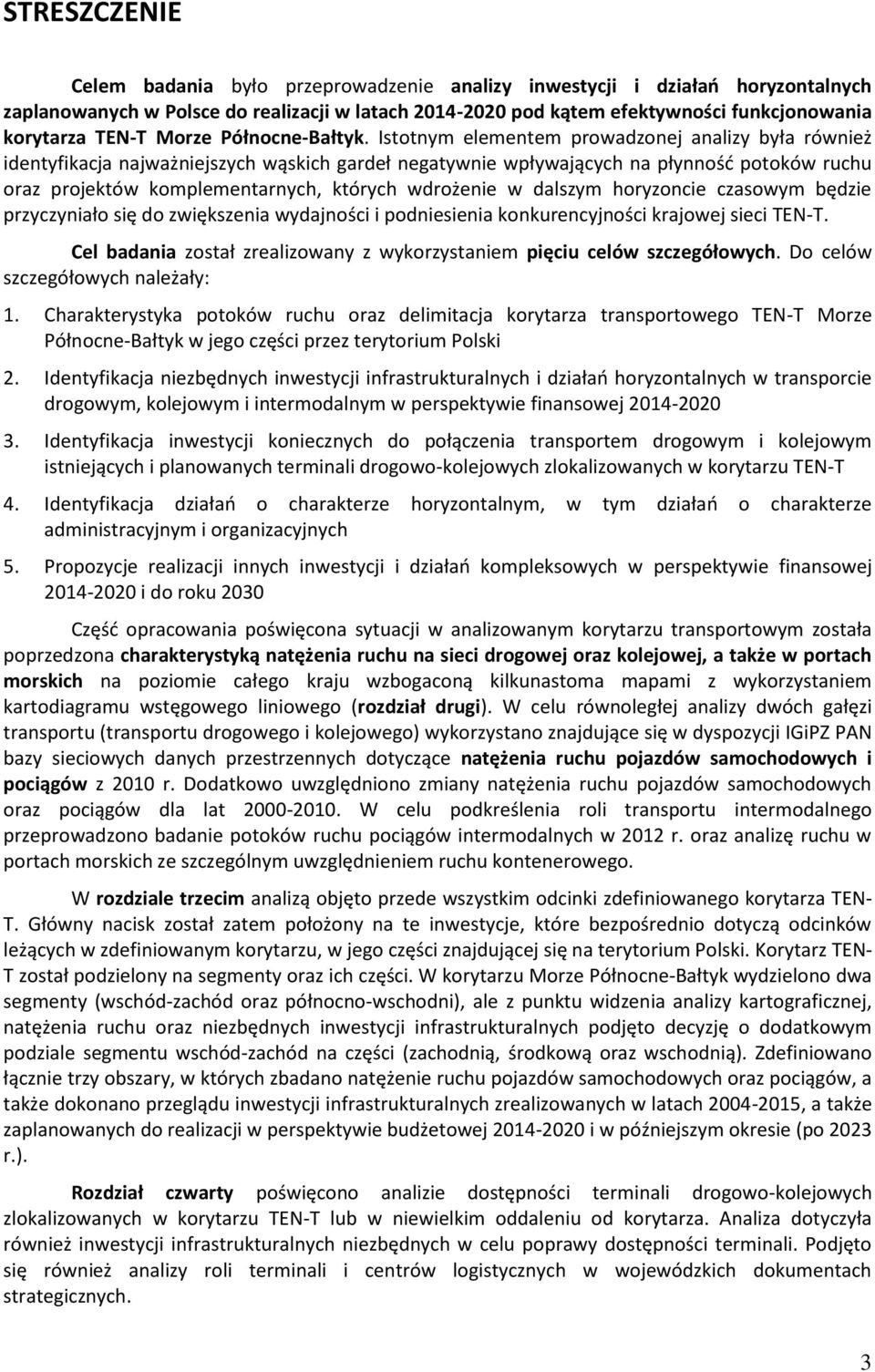 Istotnym elementem prowadzonej analizy była również identyfikacja najważniejszych wąskich gardeł negatywnie wpływających na płynność potoków ruchu oraz projektów komplementarnych, których wdrożenie w
