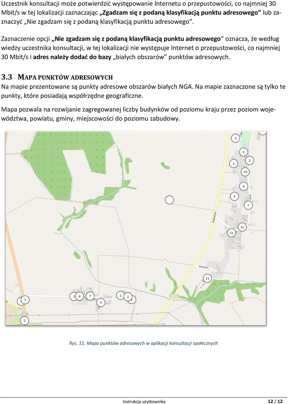 Zaznaczenie opcji Nie zgadzam się z podaną klasyfikacją punktu adresowego oznacza, że według wiedzy uczestnika konsultacji, w tej lokalizacji nie występuje Internet o przepustowości, co najmniej 30