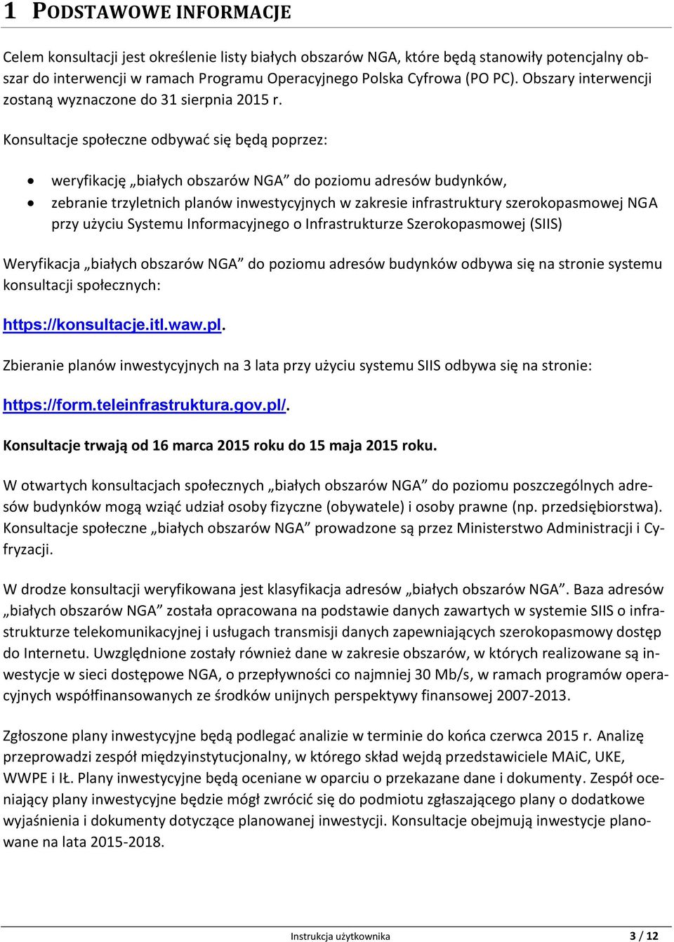 Konsultacje społeczne odbywać się będą poprzez: weryfikację białych obszarów NGA do poziomu adresów budynków, zebranie trzyletnich planów inwestycyjnych w zakresie infrastruktury szerokopasmowej NGA