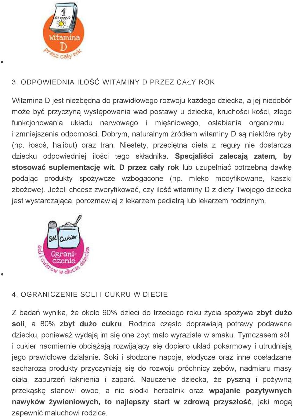 Niestety, przeciętna dieta z reguły nie dostarcza dziecku odpowiedniej ilości tego składnika. Specjaliści zalecają zatem, by stosować suplementację wit.