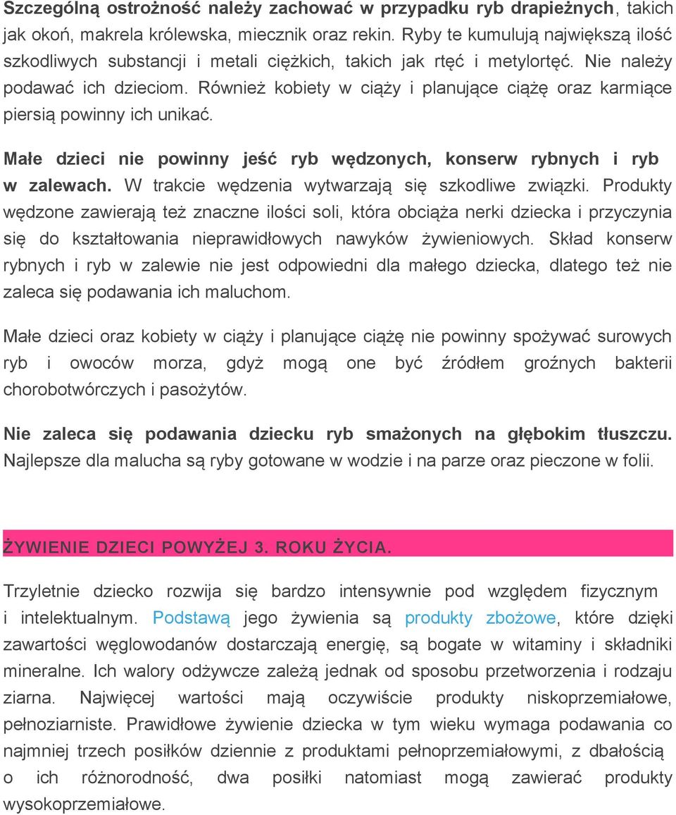 Również kobiety w ciąży i planujące ciążę oraz karmiące piersią powinny ich unikać. Małe dzieci nie powinny jeść ryb wędzonych, konserw rybnych i ryb w zalewach.