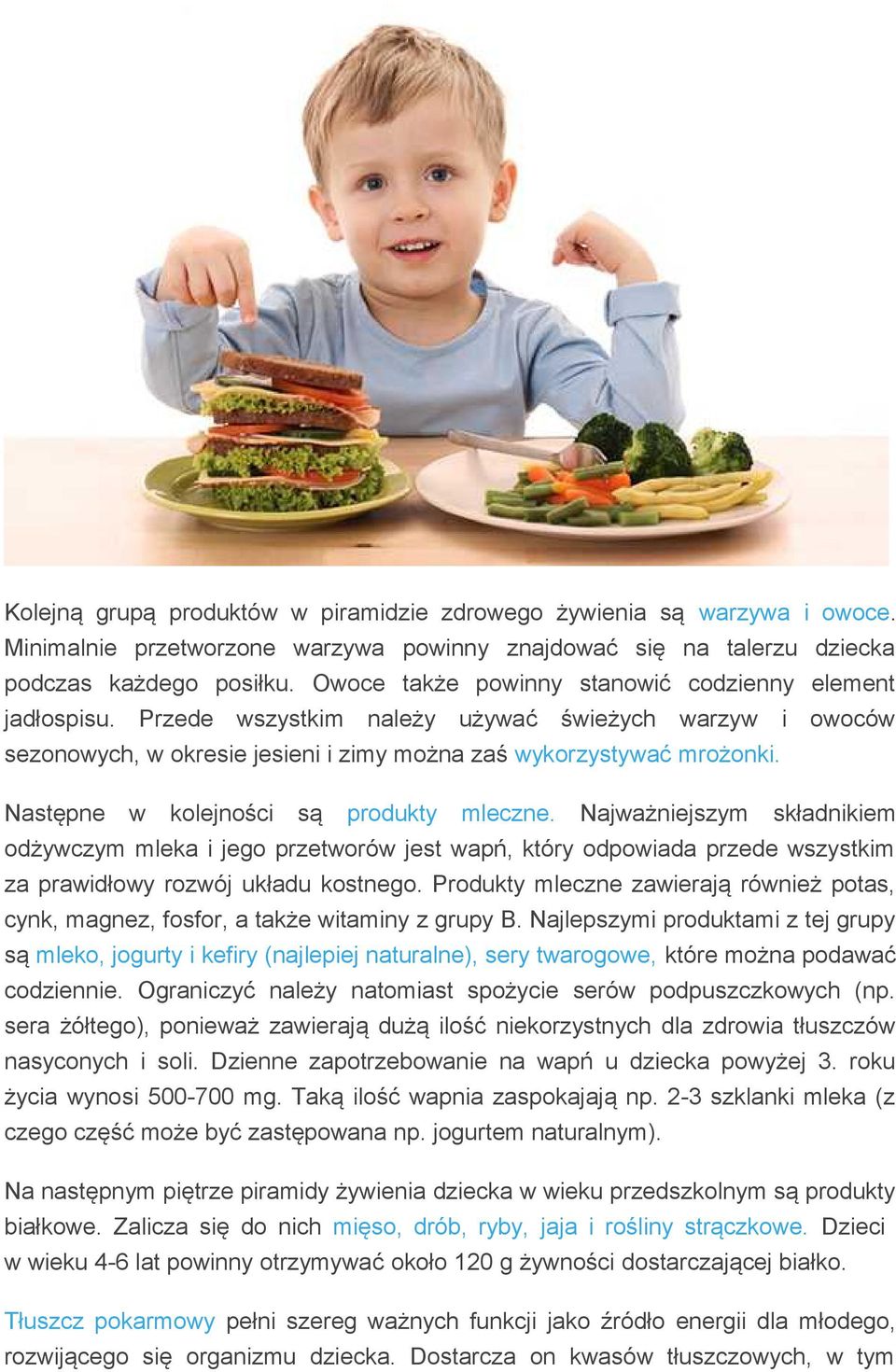 Następne w kolejności są produkty mleczne. Najważniejszym składnikiem odżywczym mleka i jego przetworów jest wapń, który odpowiada przede wszystkim za prawidłowy rozwój układu kostnego.